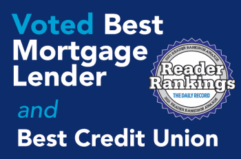 Voted Best Mortgage Lender and Best Credit Union by The Daily Record's Reader Rankings.